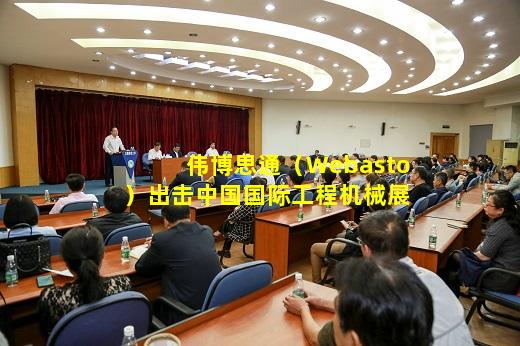 伟博思通（Webasto）出击中国国际工程机械展